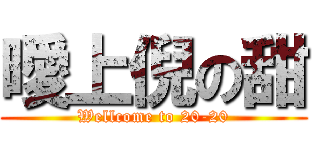 曖上倪の甜 (Wellcome to 20-20)