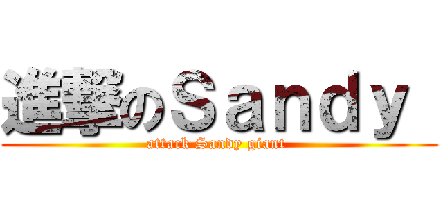 進撃のＳａｎｄｙ  (attack Sandy giant )