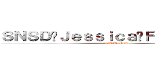 ＳＮＳＤ♥Ｊｅｓｓｉｃａ♥Ｆｏｒｅｖｅｒ♥ (attack on titan)