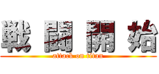 戦 闘 開 始 (attack on titan)