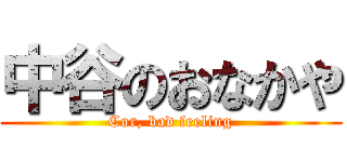 中谷のおなかや (Cor, bad feeling)