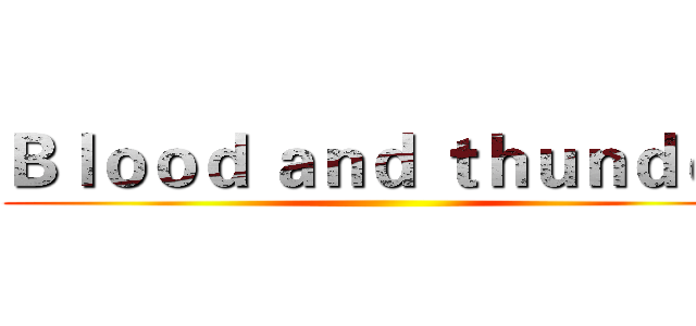 Ｂｌｏｏｄ ａｎｄ ｔｈｕｎｄｅｒ ()