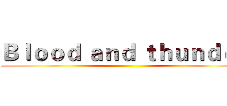 Ｂｌｏｏｄ ａｎｄ ｔｈｕｎｄｅｒ ()