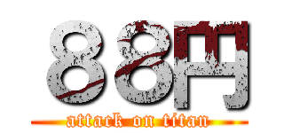 ８８円 (attack on titan)