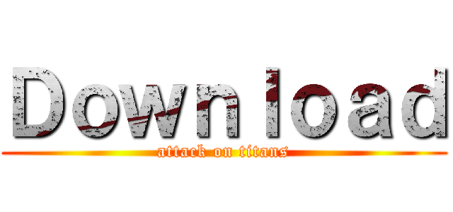 Ｄｏｗｎｌｏａｄ (attack on titans)