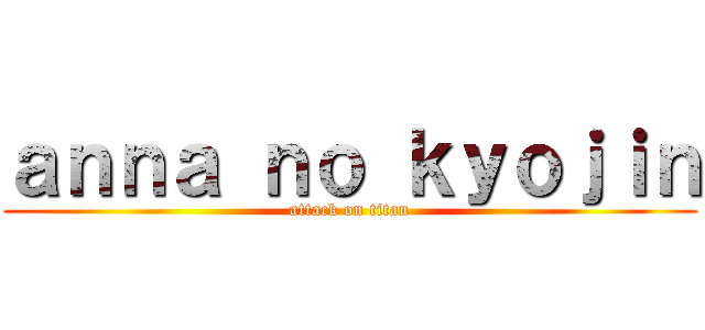 ａｎｎａ ｎｏ ｋｙｏｊｉｎ (attack on titan)