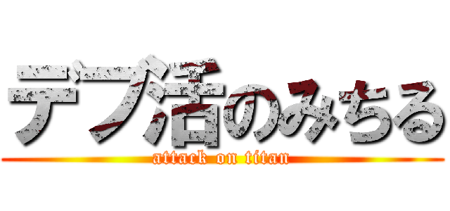 デブ活のみちる (attack on titan)