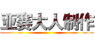 亚赛大人制作 ()