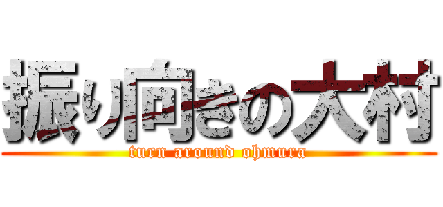 振り向きの大村 (turn around ohmura)