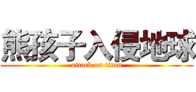 熊孩子入侵地球 (attack on titan)