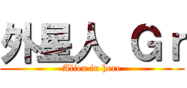外星人 Ｇｒ (Alien in here)