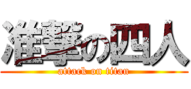 准撃の四人 (attack on titan)