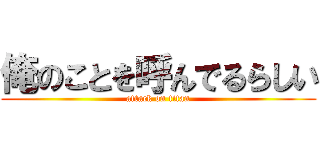 俺のことを呼んでるらしい (attack on titan)