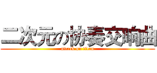 二次元の协奏交响曲 (attack on titan)