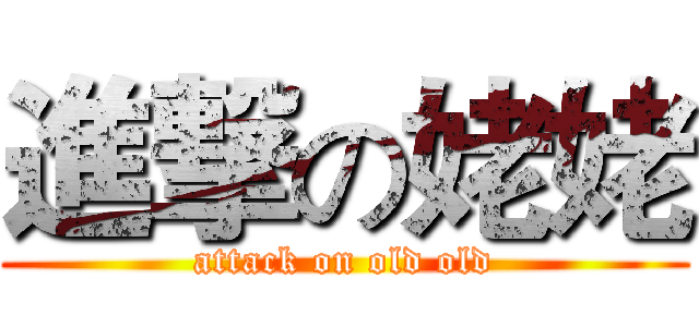進撃の姥姥 (attack on old old)
