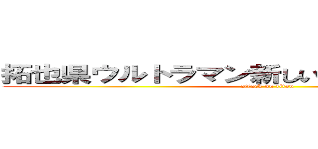 拓也県ウルトラマン新しい学校のリーダーズ (attack on titan)