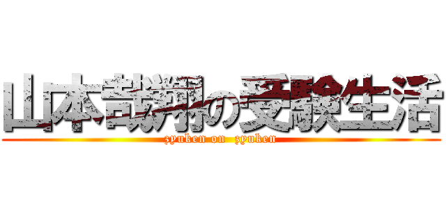 山本哉翔の受験生活 (zyuken on  zyuken)