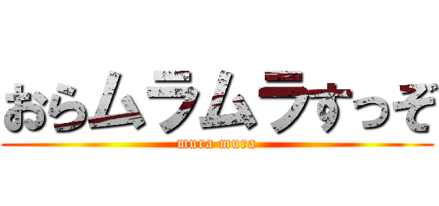 おらムラムラすっぞ (mura mura)