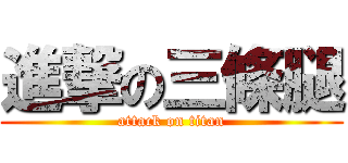 進撃の三條腿 (attack on titan)