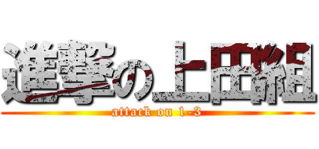 進撃の上田組 (attack on 1-3)