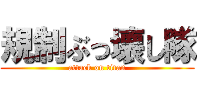 規制ぶっ壊し隊 (attack on titan)