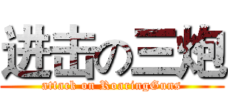 进击の三炮 (attack on RoaringGuns)