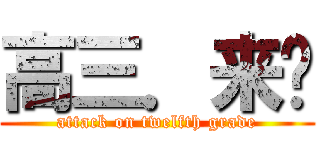 高三．来吧 (attack on twelfth grade)