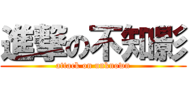 進撃の不知影 (attack on unknown)