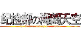 纪检部の海阔天空 (the haikuotiankong of jijianbu)