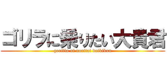 ゴリラに乗りたい大貴君 (gorilla ni noritai daikikun)