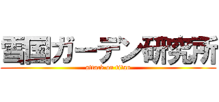 雪国ガーデン研究所 (attack on titan)