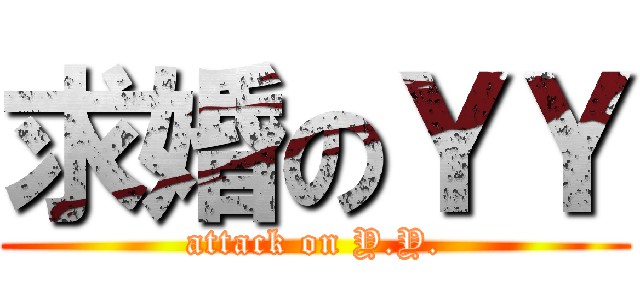 求婚のＹＹ (attack on Y.Y.)