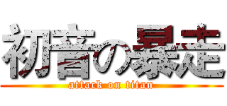 初音の暴走 (attack on titan)