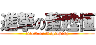 進撃の董甦恒 (attack on tungsohang)