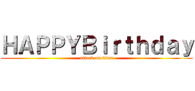 ＨＡＰＰＹＢｉｒｔｈｄａｙ (attack on titan)