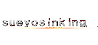 ｓｕｅｙｏｓｉｎｋｉｎｇ．ｊｐ (attack on titan)