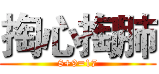 掏心掏肺 (8+9=17)