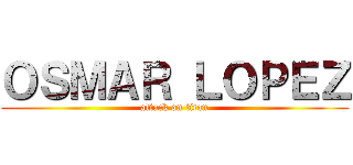 ＯＳＭＡＲ ＬＯＰＥＺ (attack on titan)