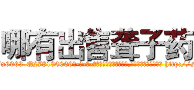 哪有出售聋子药 (哪有出售聋子药【电-186x2687x6963-Q278180069元-吉-药-业】我们做的是长期生意,靠的是老客户长期支持 http://sngk.net/BvaGHp
)