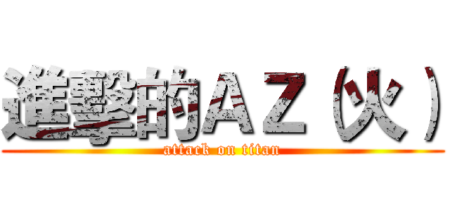 進擊的ＡＺ（火） (attack on titan)