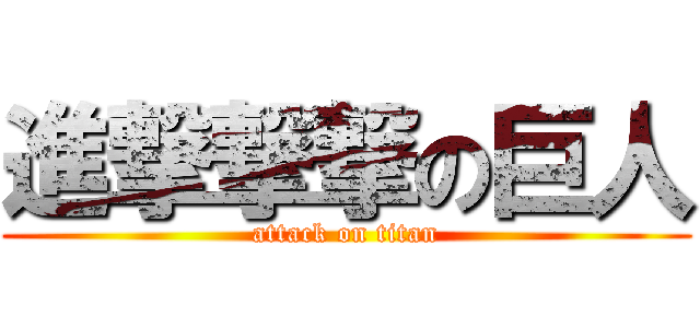 進撃撃撃の巨人 (attack on titan)