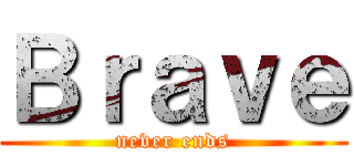 Ｂｒａｖｅ (never ends)