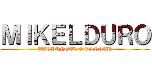 ＭＩＫＥＬＤＵＲＯ (ARCHANGEL OF DEATH)