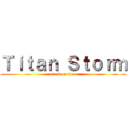 Ｔｉｔａｎ Ｓｔｏｒｍ (attack on titan)