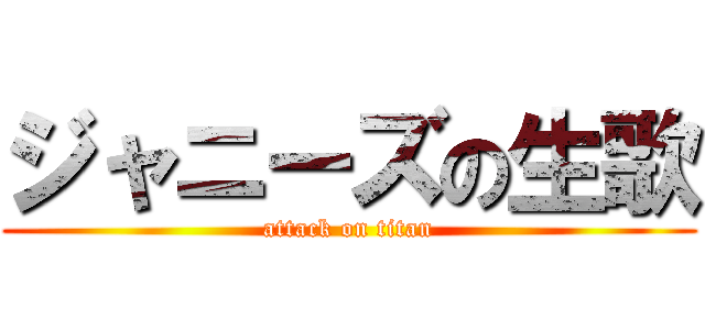 ジャニーズの生歌 (attack on titan)