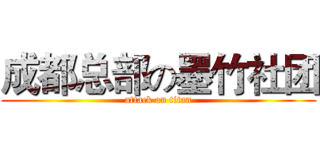 成都总部の墨竹社团 (attack on titan)