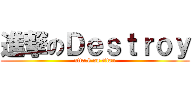 進撃のＤｅｓｔｒｏｙ (attack on titan)