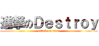 進撃のＤｅｓｔｒｏｙ (attack on titan)