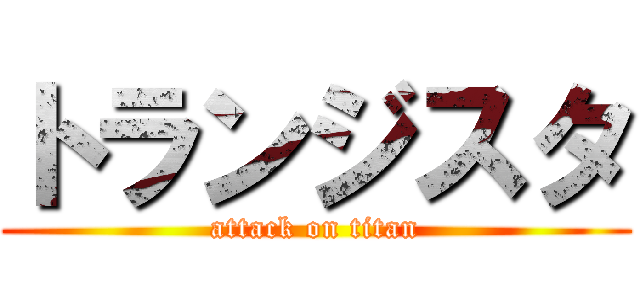 トランジスタ (attack on titan)