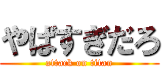 やばすぎだろ (attack on titan)